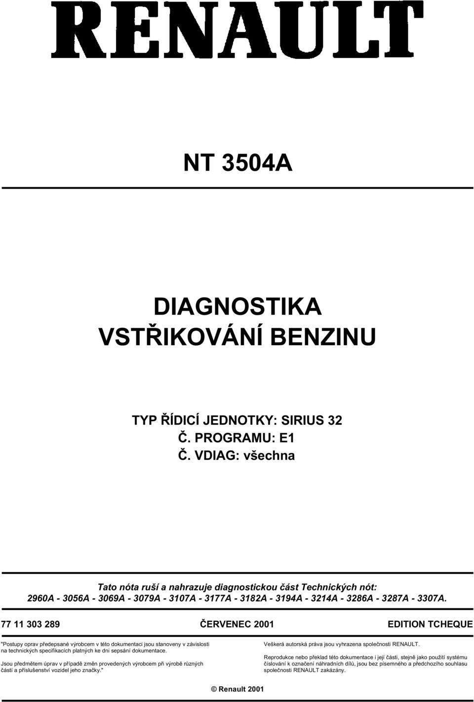 77 11 303 289 ČERVENEC 2001 EDITION TCHEQUE "Postupy oprav předepsané výrobcem v této dokumentaci jsou stanoveny v závislosti na technických specifikacích platných ke dni sepsání dokumentace.