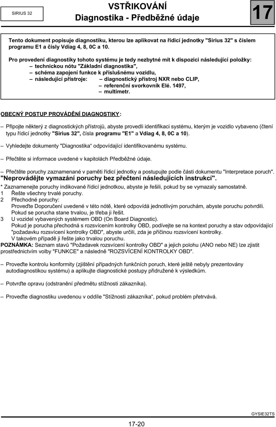 přístroje: diagnostický přístroj NXR nebo CLIP, referenční svorkovník Elé. 1497, multimetr.