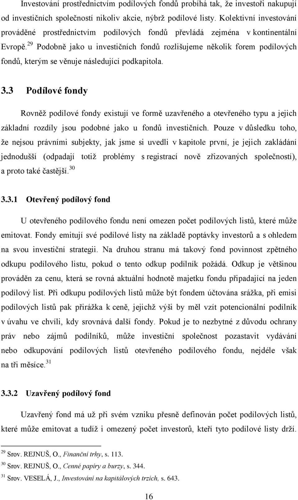 29 Podobně jako u investičních fondů rozlišujeme několik forem podílových fondů, kterým se věnuje následující podkapitola. 3.