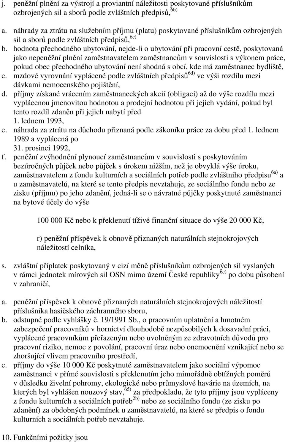 hodnota přechodného ubytování, nejde-li o ubytování při pracovní cestě, poskytovaná jako nepeněžní plnění zaměstnavatelem zaměstnancům v souvislosti s výkonem práce, pokud obec přechodného ubytování