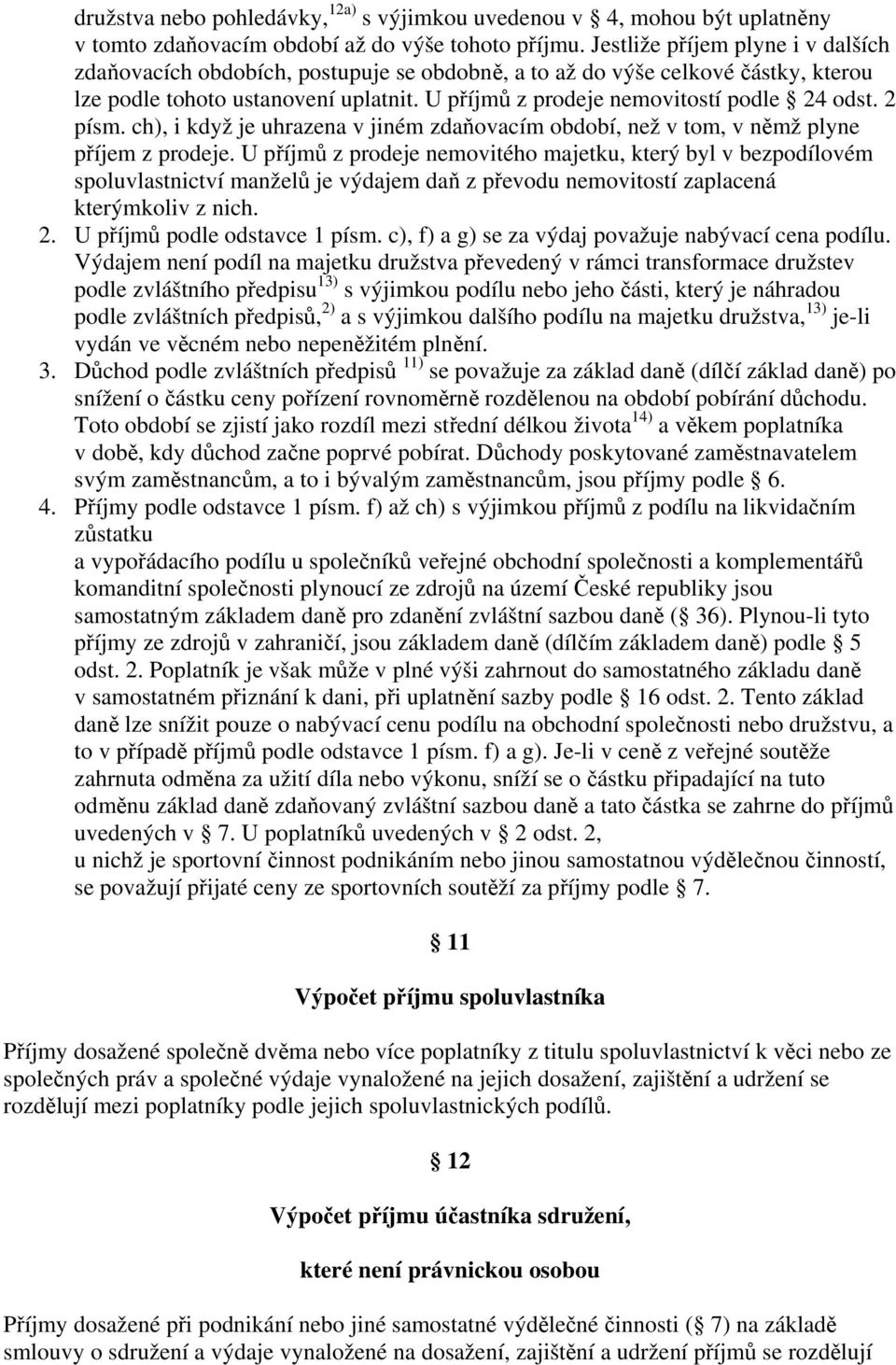 2 písm. ch), i když je uhrazena v jiném zdaňovacím období, než v tom, v němž plyne příjem z prodeje.