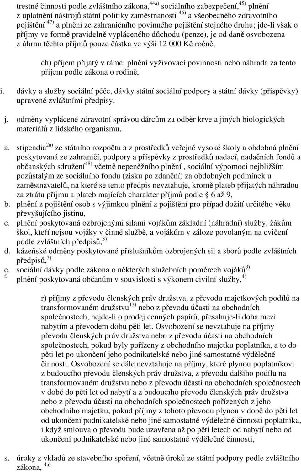 ročně, ch) příjem přijatý v rámci plnění vyživovací povinnosti nebo náhrada za tento příjem podle zákona o rodině, i.