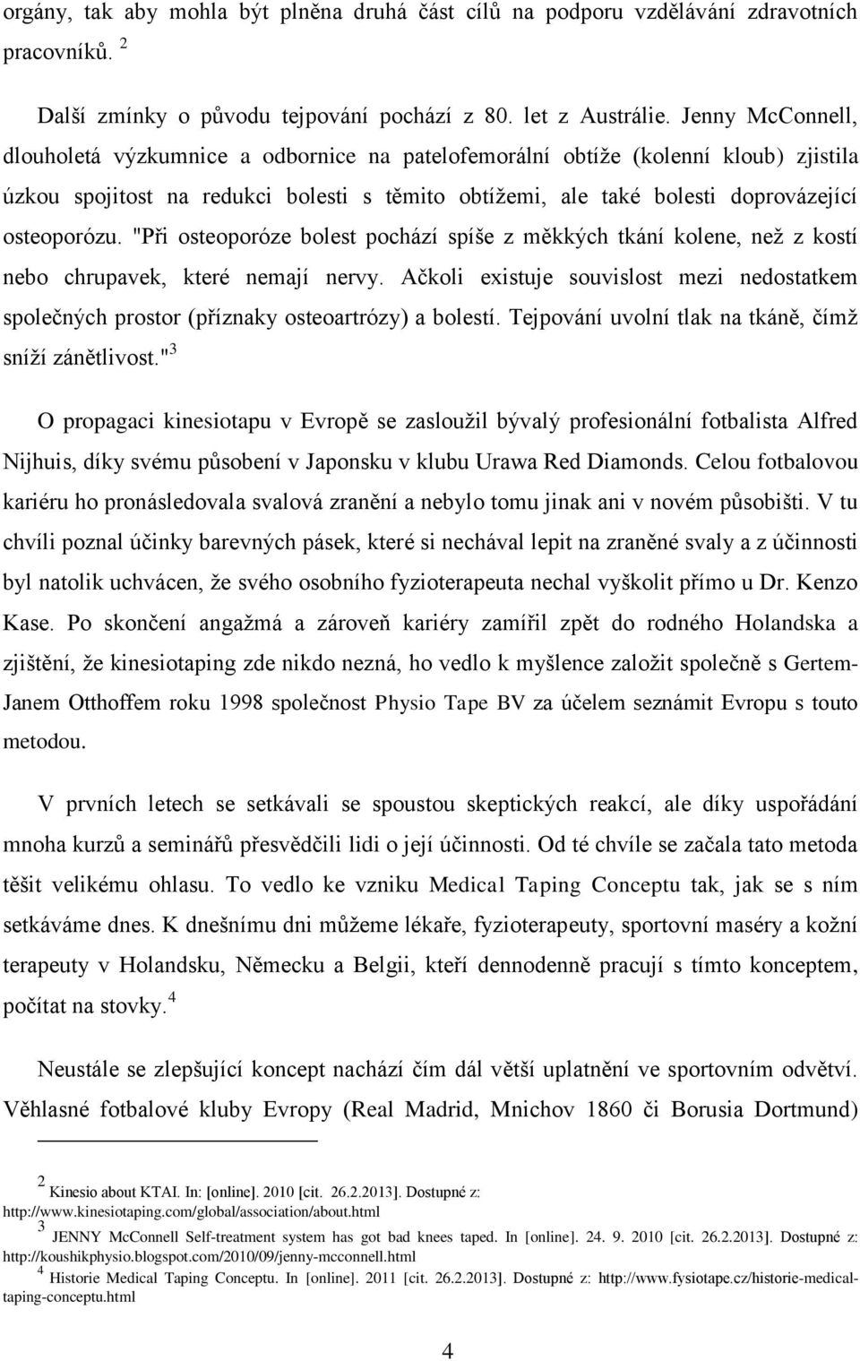 "Při osteoporóze bolest pochází spíše z měkkých tkání kolene, než z kostí nebo chrupavek, které nemají nervy.