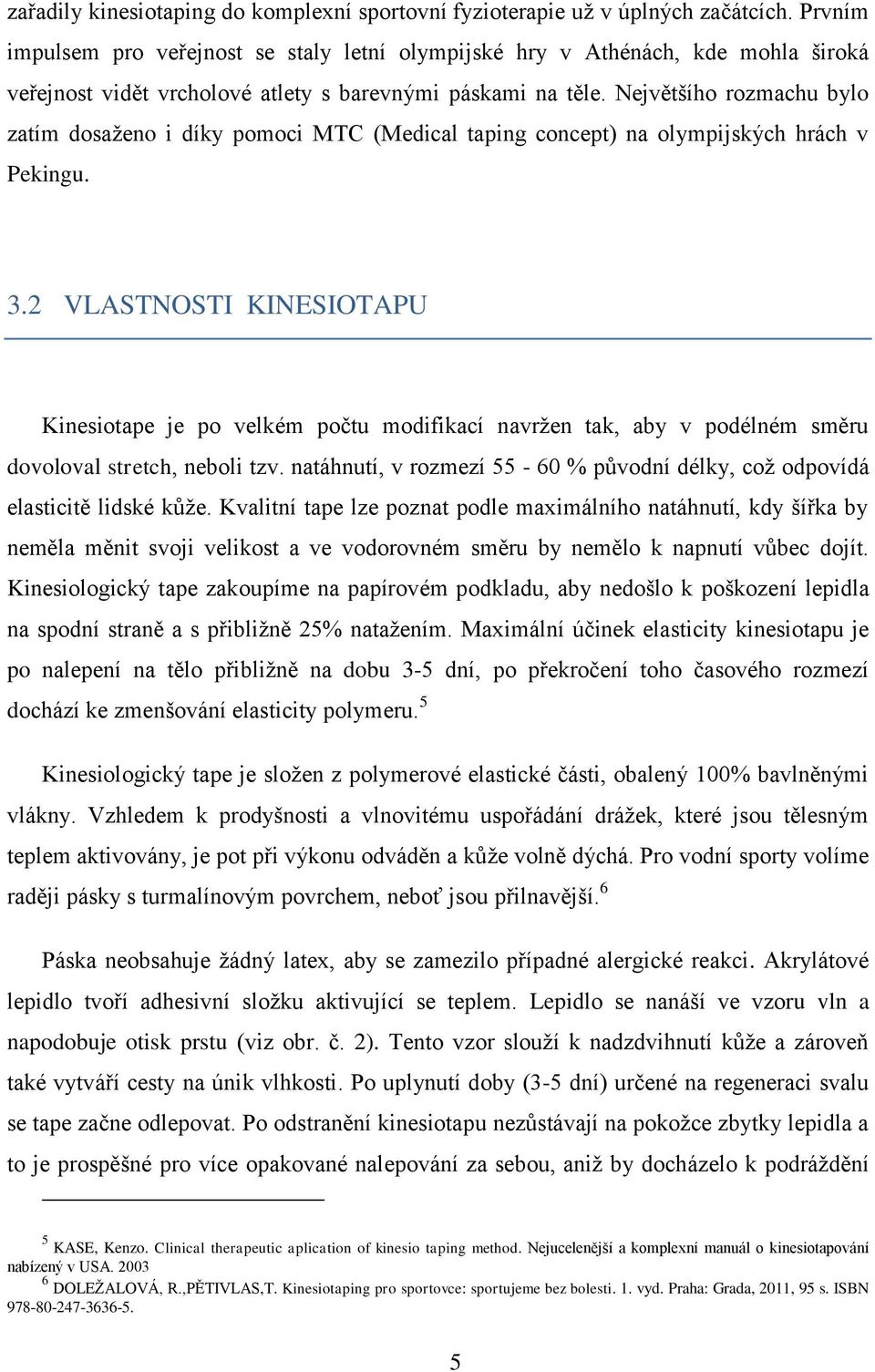 Největšího rozmachu bylo zatím dosaženo i díky pomoci MTC (Medical taping concept) na olympijských hrách v Pekingu. 3.