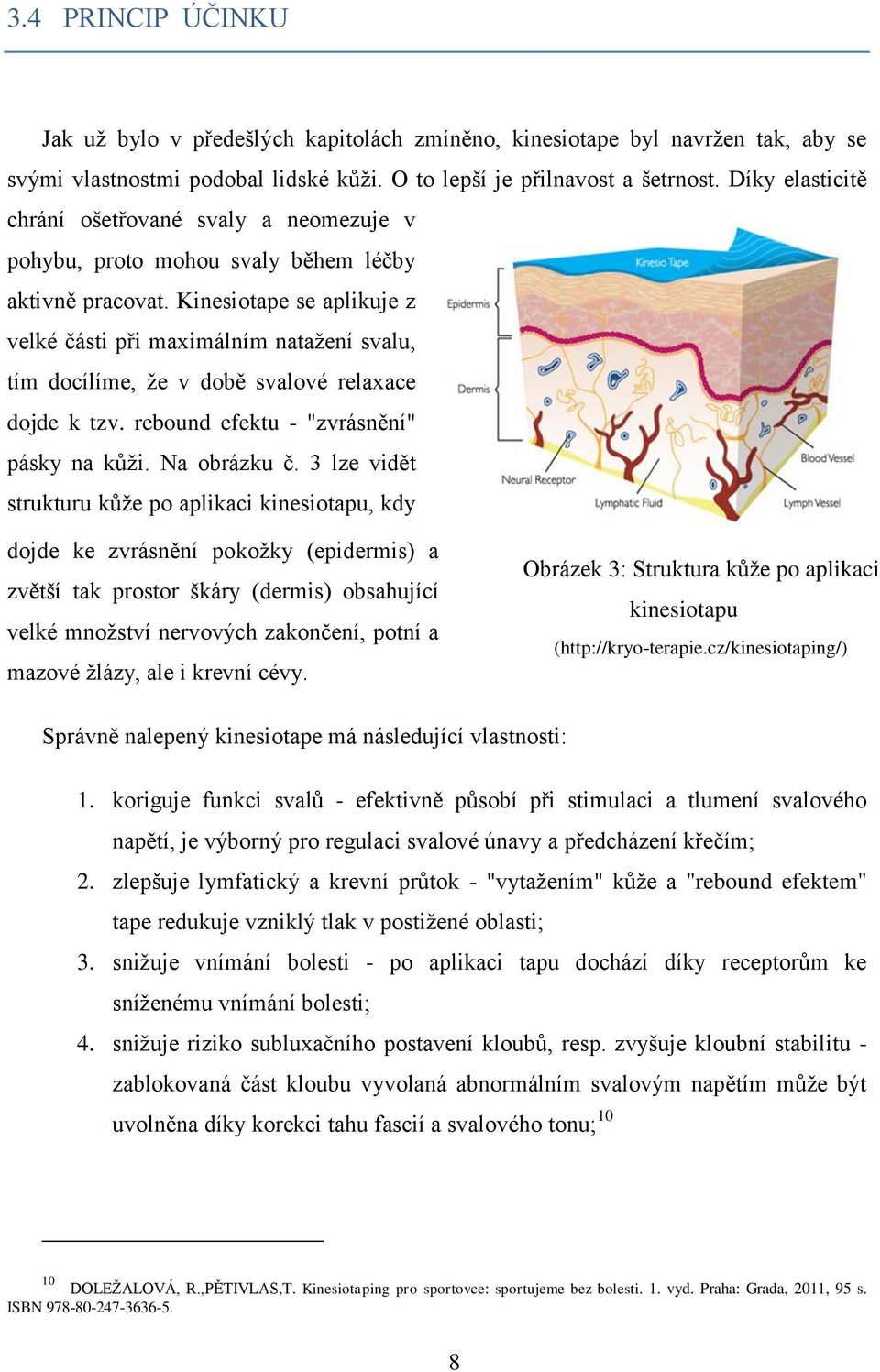 Kinesiotape se aplikuje z velké části při maximálním natažení svalu, tím docílíme, že v době svalové relaxace dojde k tzv. rebound efektu - "zvrásnění" pásky na kůži. Na obrázku č.