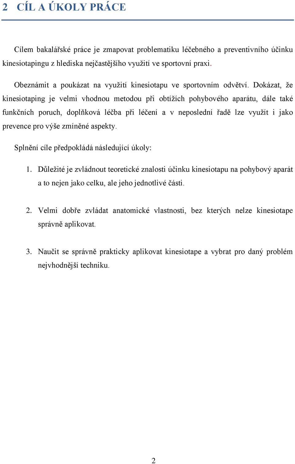 Dokázat, že kinesiotaping je velmi vhodnou metodou při obtížích pohybového aparátu, dále také funkčních poruch, doplňková léčba při léčení a v neposlední řadě lze využít i jako prevence pro výše