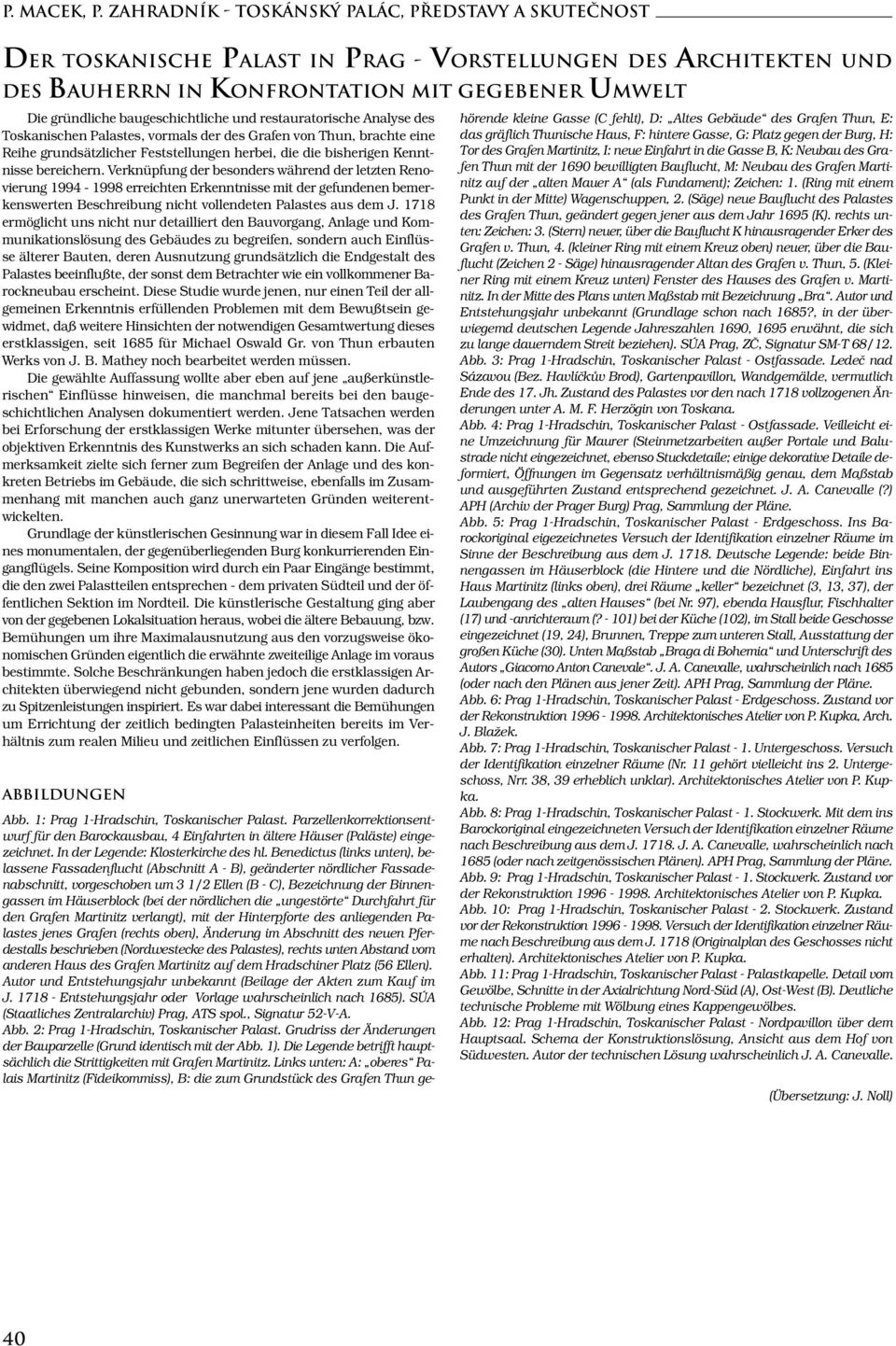 baugeschichtliche und restauratorische Analyse des Toskanischen Palastes, vormals der des Grafen von Thun, brachte eine Reihe grundsätzlicher Feststellungen herbei, die die bisherigen Kenntnisse