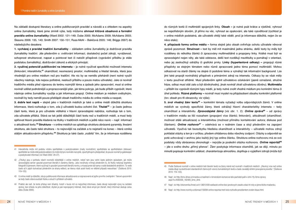 2005: 146; Briggs 2007) do následujícího desatera: 1. vycházej z pravidel tradiční žurnalistiky základem online žurnalistiky je dodržovat pravidla žurnalistiky tradiční.