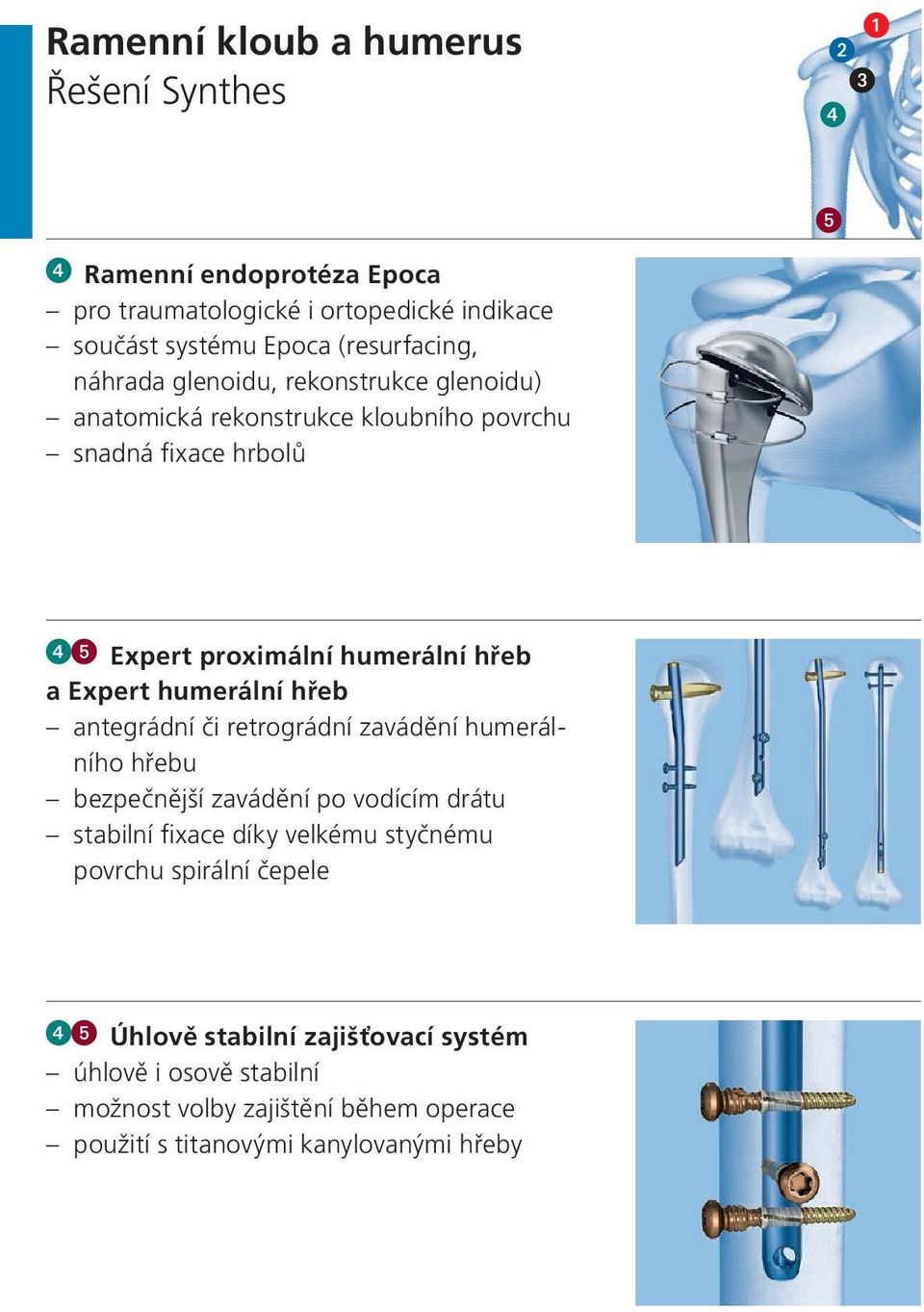 humerální hřeb antegrádní či retrográdní zavádění humerálního hřebu bezpečnější zavádění po vodícím drátu stabilní fixace díky velkému styčnému