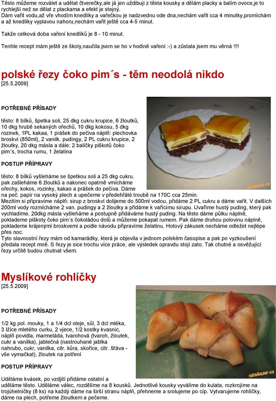 Takže celková doba vaření knedlíků je 8-10 minut. Tenhle recept mám ještě ze školy,naučila jsem se ho v hodině vaření :-) a zůstala jsem mu věrná!!!! polské řezy čoko pim s - těm neodolá nikdo [25.