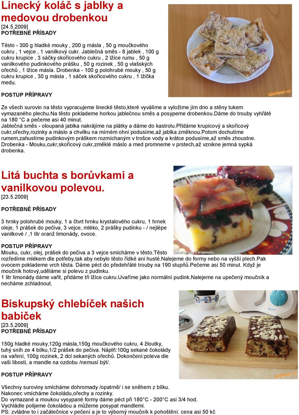 Drobenka - 100 g polohrubé mouky, 50 g cukru krupice, 30 g másla, 1 sáček skořicového cukru, 1 lžička medu.