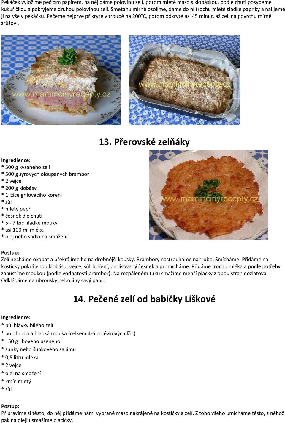 * 500 g kysaného zelí * 500 g syrových oloupaných brambor * 2 vejce * 200 g klobásy * 1 lžíce grilovacího koření * mletý pepř * česnek dle chuti * 5-7 lžic hladké mouky * asi 100 ml mléka * olej nebo