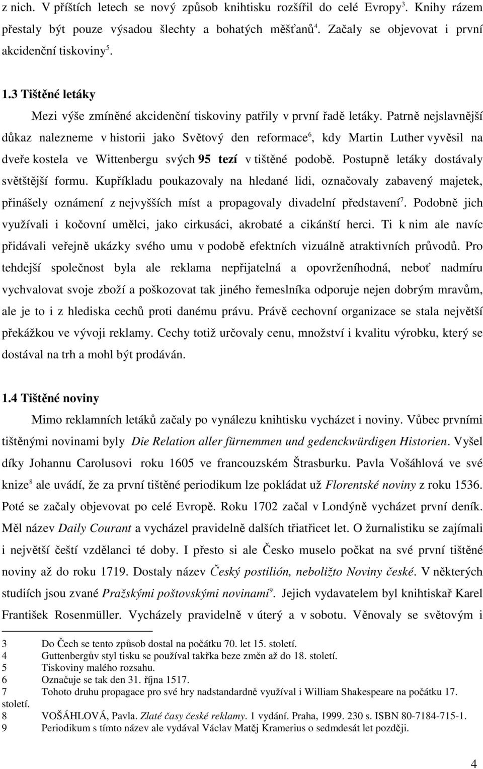 Patrně nejslavnější důkaz nalezneme v historii jako Světový den reformace 6, kdy Martin Luther vyvěsil na dveře kostela ve Wittenbergu svých 95 tezí v tištěné podobě.