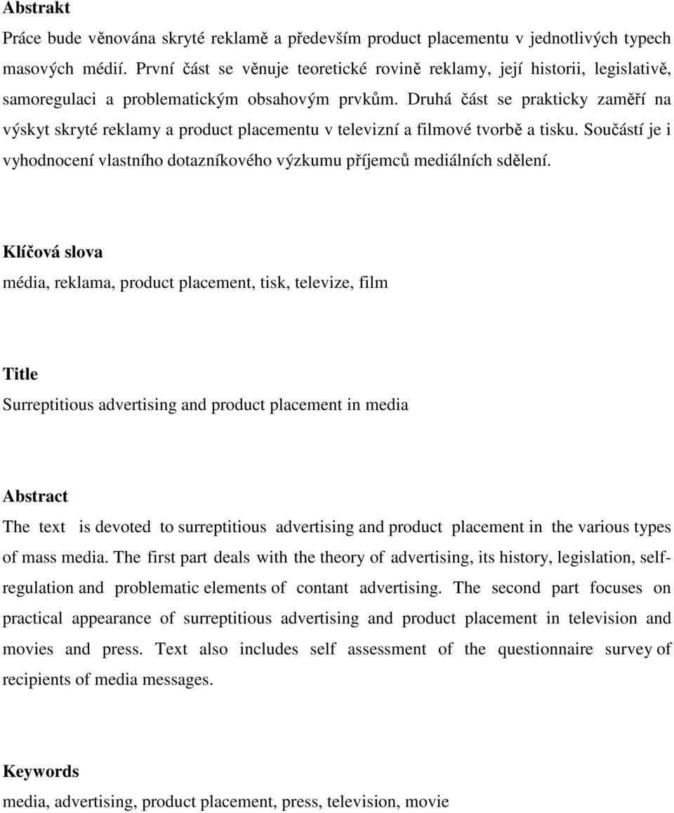 Druhá část se prakticky zaměří na výskyt skryté reklamy a product placementu v televizní a filmové tvorbě a tisku.