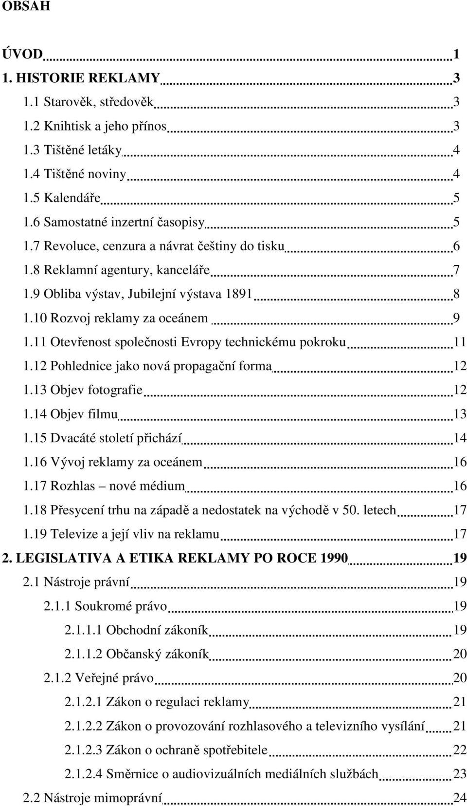 11 Otevřenost společnosti Evropy technickému pokroku 11 1.12 Pohlednice jako nová propagační forma 12 1.13 Objev fotografie 12 1.14 Objev filmu 13 1.15 Dvacáté století přichází 14 1.