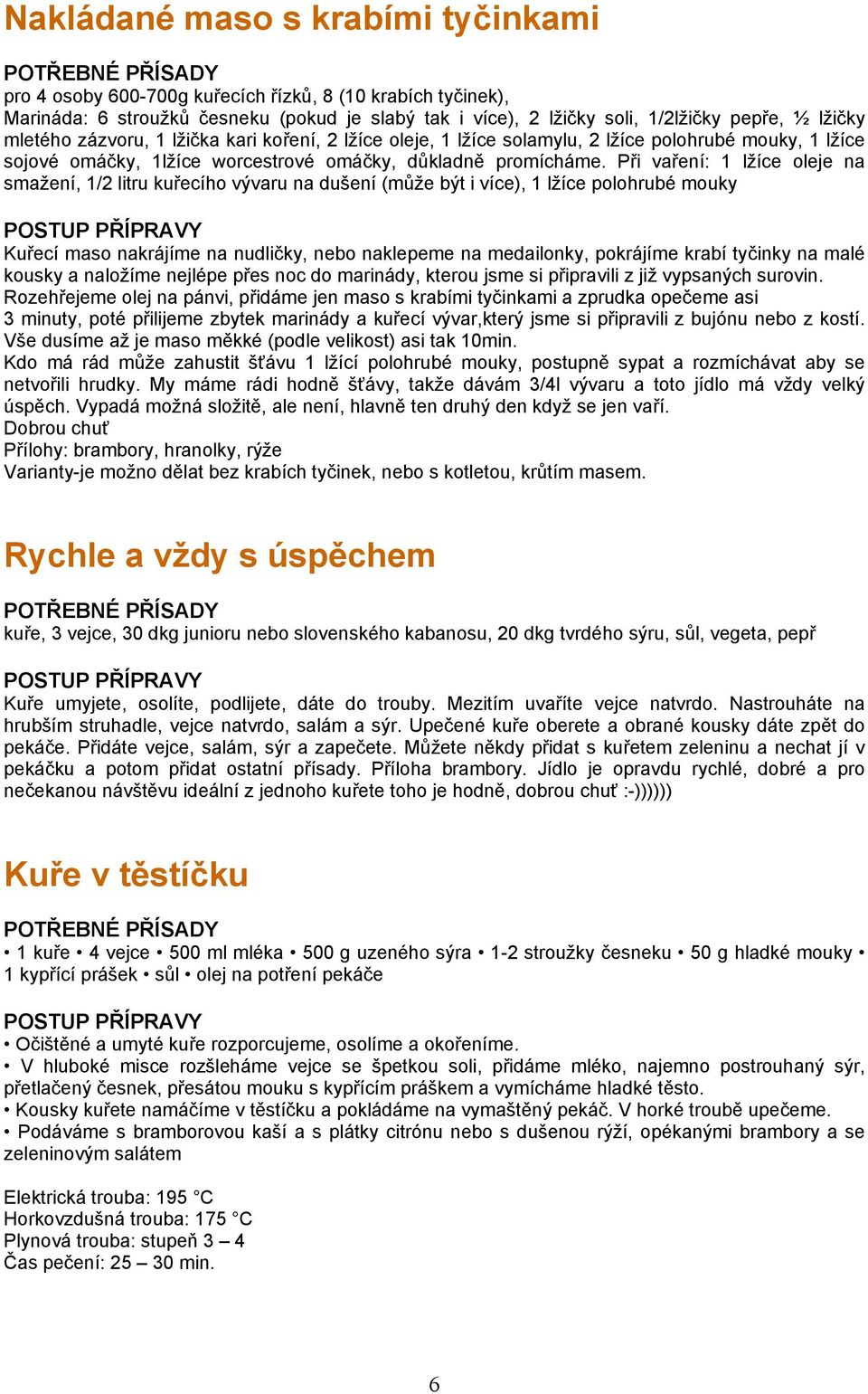 Při vaření: 1 lžíce oleje na smažení, 1/2 litru kuřecího vývaru na dušení (může být i více), 1 lžíce polohrubé mouky Kuřecí maso nakrájíme na nudličky, nebo naklepeme na medailonky, pokrájíme krabí