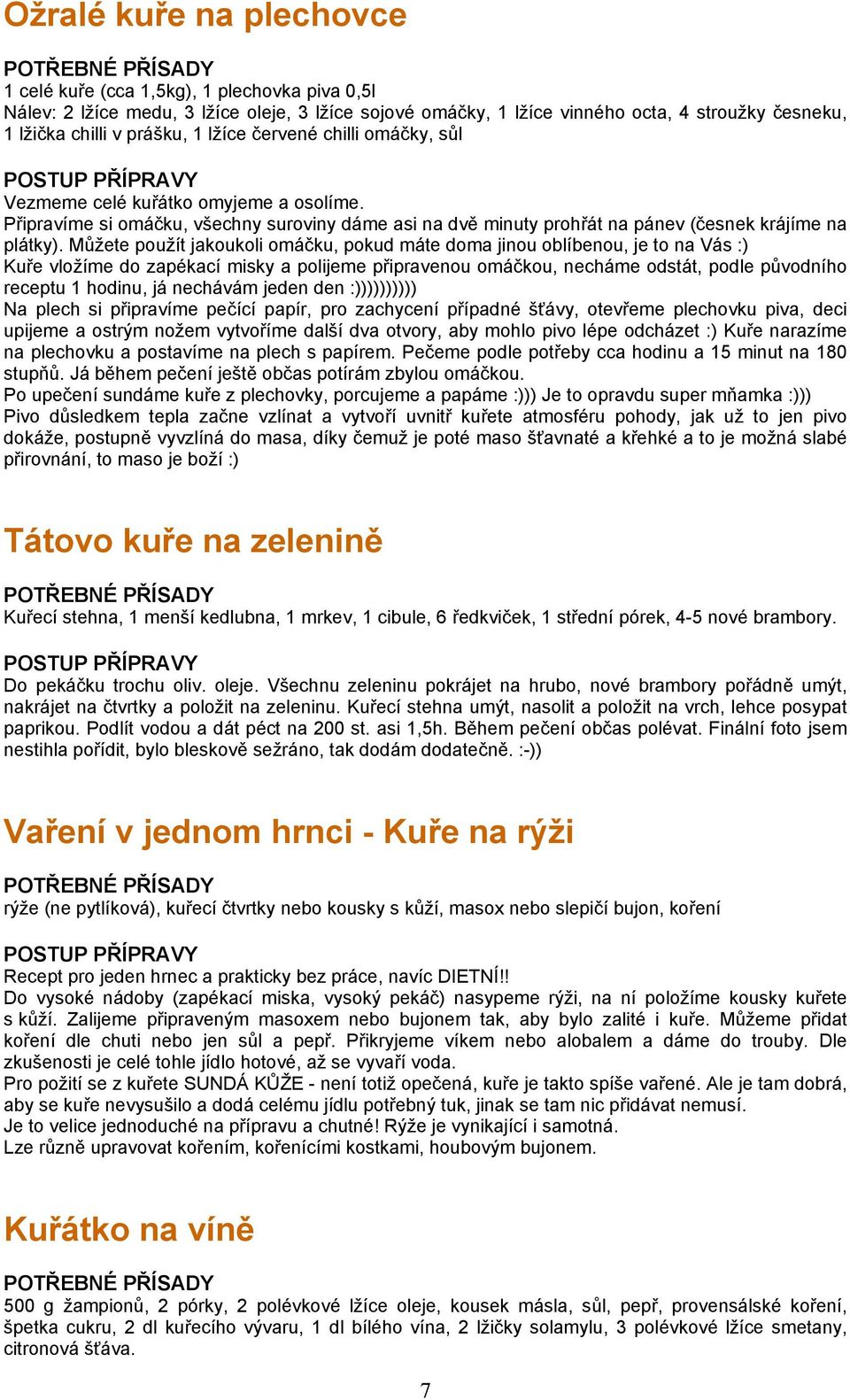 Můžete použít jakoukoli omáčku, pokud máte doma jinou oblíbenou, je to na Vás :) Kuře vložíme do zapékací misky a polijeme připravenou omáčkou, necháme odstát, podle původního receptu 1 hodinu, já