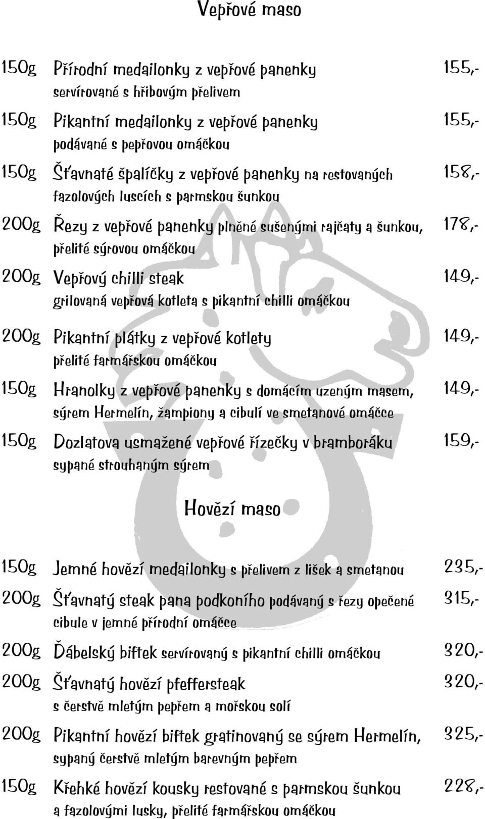 pikantní chilli omáčkou Pikantní plátky z vepřové kotlety přelité farmářskou omáčkou Hranolky z vepřové panenky s domácím uzeným masem, sýrem Hermelín, žampiony a cibulí ve smetanové omáčce Dozlatova