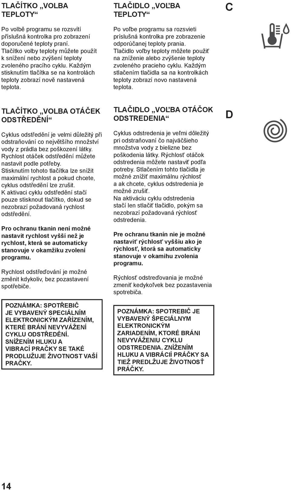 TLAČIDLO VOĽBA TEPLOTY Po voľbe programu sa rozsvieti príslušná kontrolka pre zobrazenie odporúčanej teploty prania.