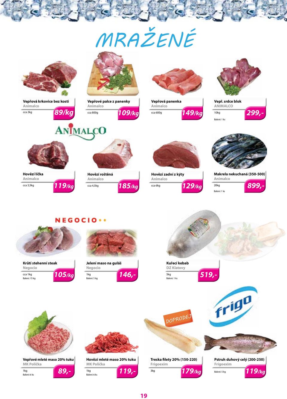 (350-500) Animalco 20kg 899,- Krůtí stehenní steak Negocio cca Balení: 15 kg 105/kg Jelení maso na guláš Negocio 146,- Balení: 5 kg Kuřecí kebab DZ Klatovy 5kg 519,-