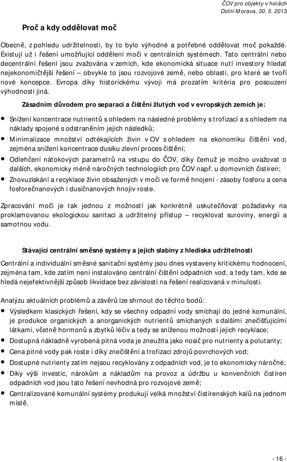 nové koncepce. Evropa díky historickému vývoji má prozatím kritéria pro posouzení výhodnosti jiná.