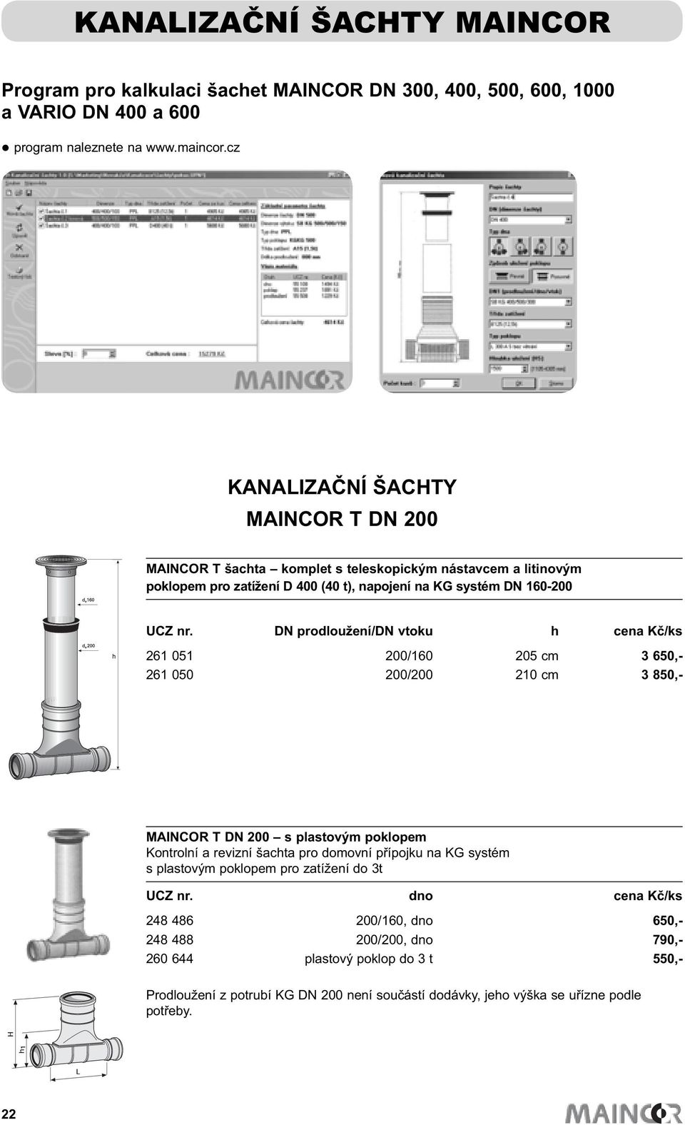 DN prodloužení/dn vtoku h cena Kč/ks 261 051 200/160 205 cm 3 650,- 261 050 200/200 210 cm 3 850,- MAINCOR T DN 200 s plastovým poklopem Kontrolní a revizní šachta pro domovní přípojku