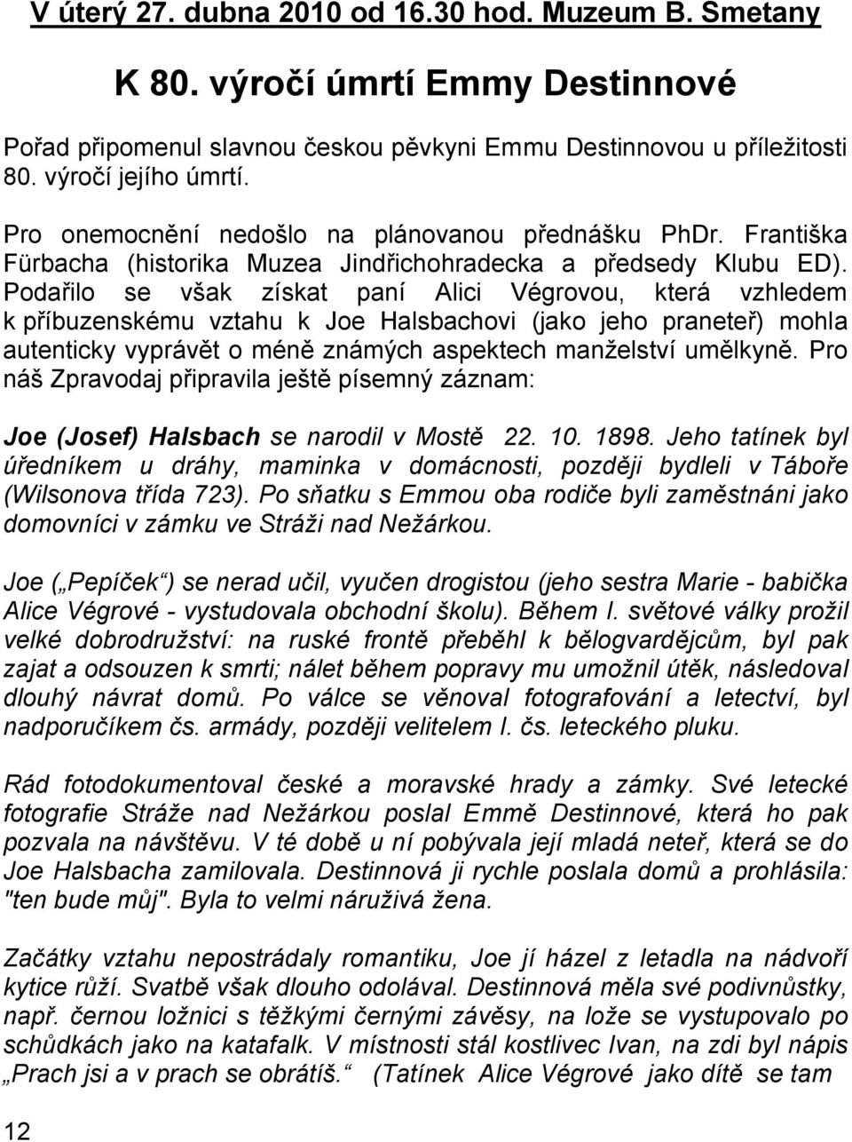 Podařilo se však získat paní Alici Végrovou, která vzhledem k příbuzenskému vztahu k Joe Halsbachovi (jako jeho praneteř) mohla autenticky vyprávět o méně známých aspektech manţelství umělkyně.