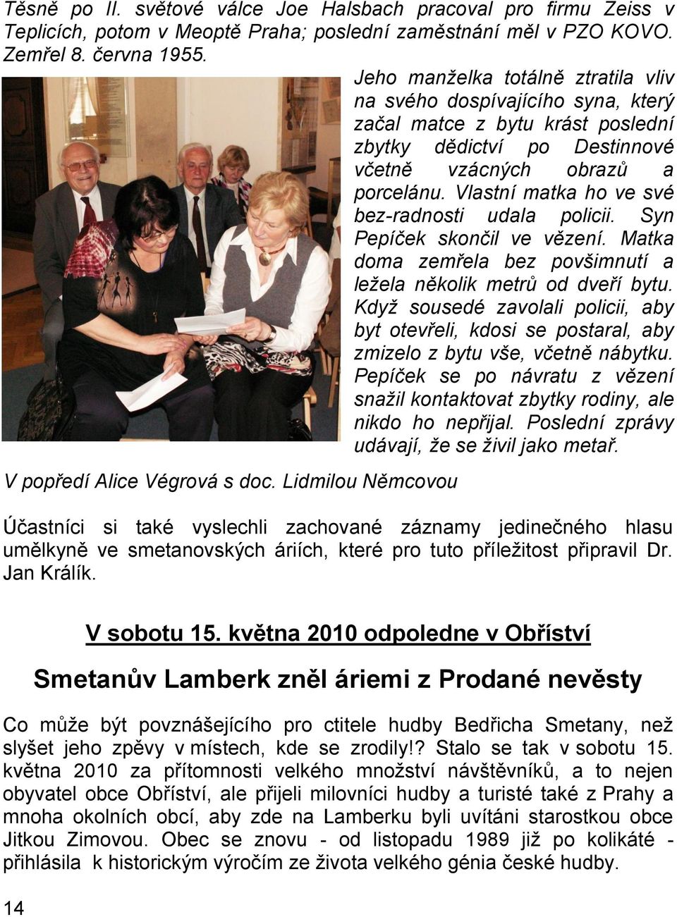 Vlastní matka ho ve své bez-radnosti udala policii. Syn Pepíček skončil ve vězení. Matka doma zemřela bez povšimnutí a leţela několik metrů od dveří bytu.