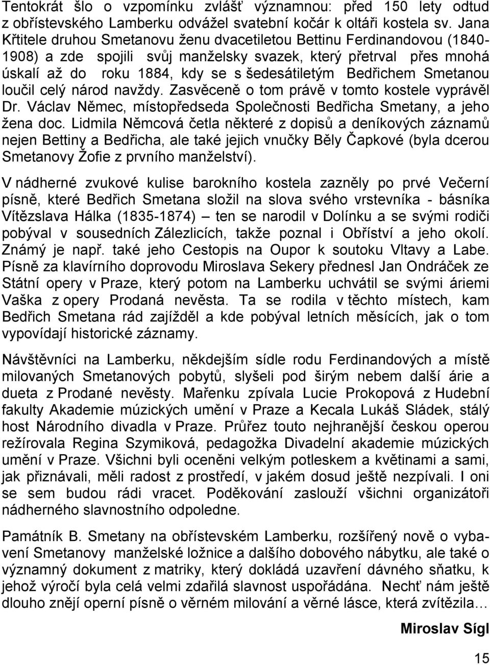 Bedřichem Smetanou loučil celý národ navţdy. Zasvěceně o tom právě v tomto kostele vyprávěl Dr. Václav Němec, místopředseda Společnosti Bedřicha Smetany, a jeho ţena doc.