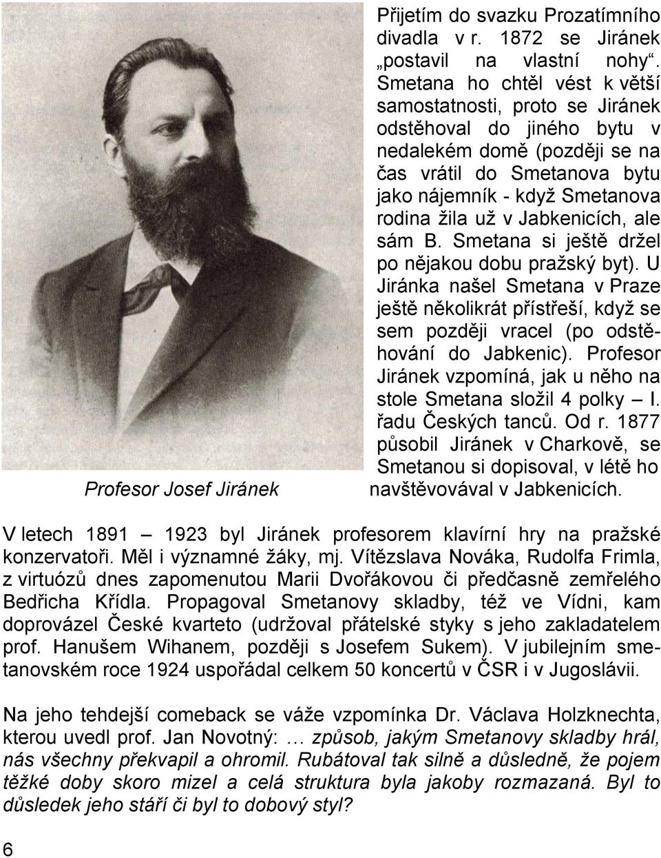 Jabkenicích, ale sám B. Smetana si ještě drţel po nějakou dobu praţský byt). U Jiránka našel Smetana v Praze ještě několikrát přístřeší, kdyţ se sem později vracel (po odstěhování do Jabkenic).