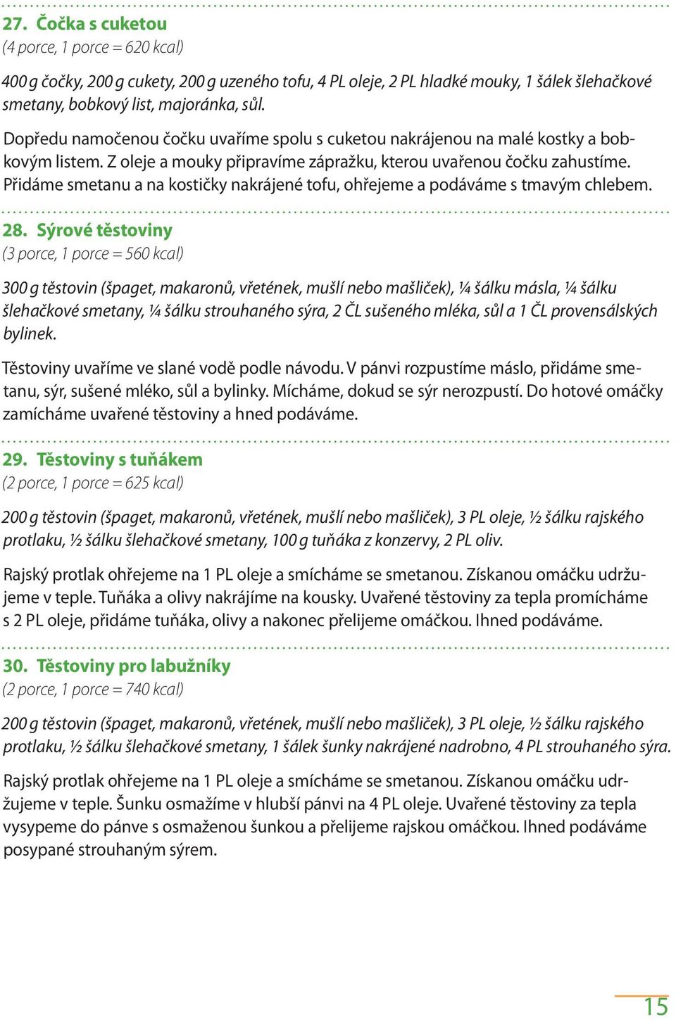 Přidáme smetanu a na kostičky nakrájené tofu, ohřejeme a podáváme s tmavým chlebem. 28.