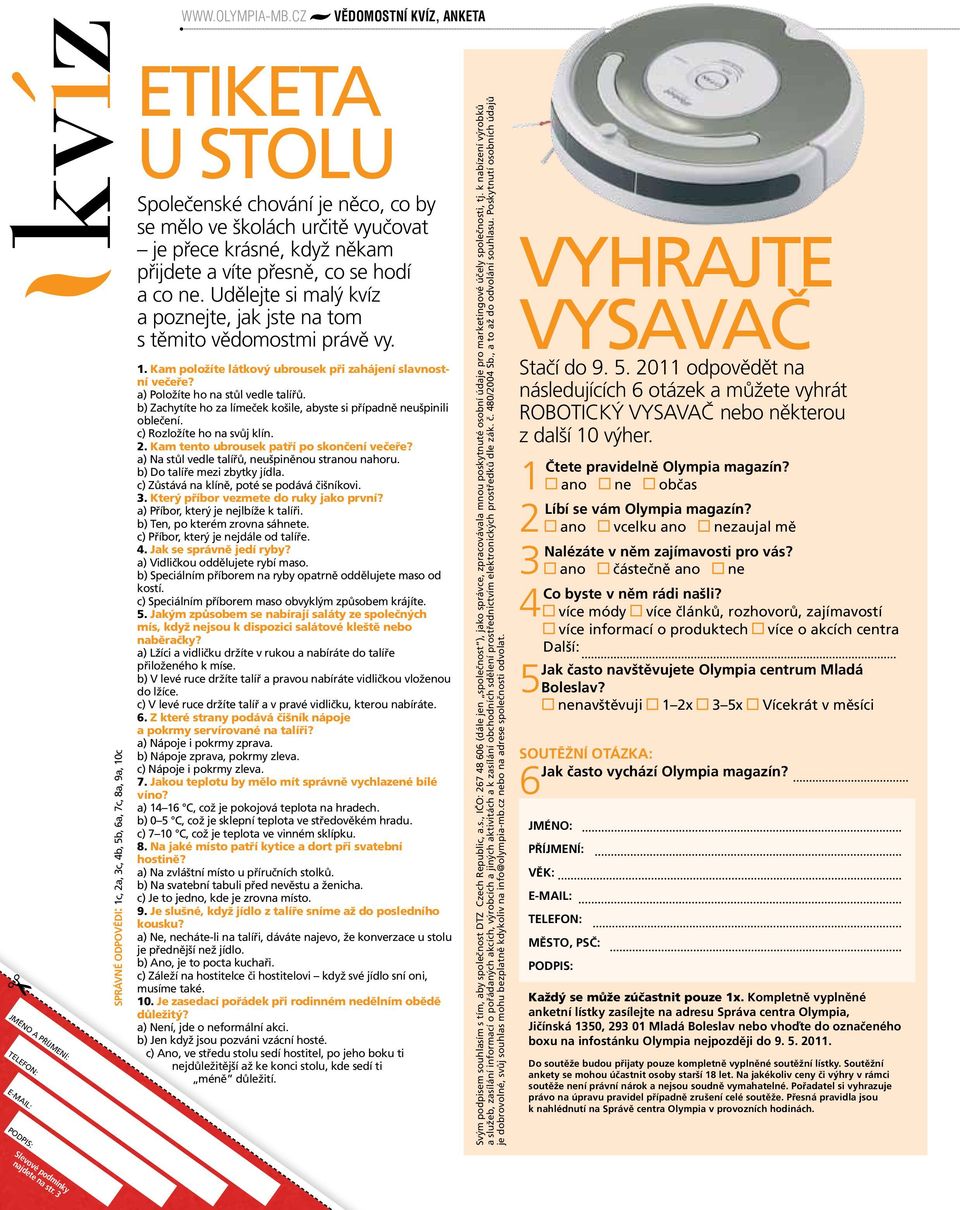 Kam položíte látkový ubrousek při zahájení slavnostní večeře? a) Položíte ho na stůl vedle talířů. b) Zachytíte ho za límeček košile, abyste si případně neušpinili oblečení.