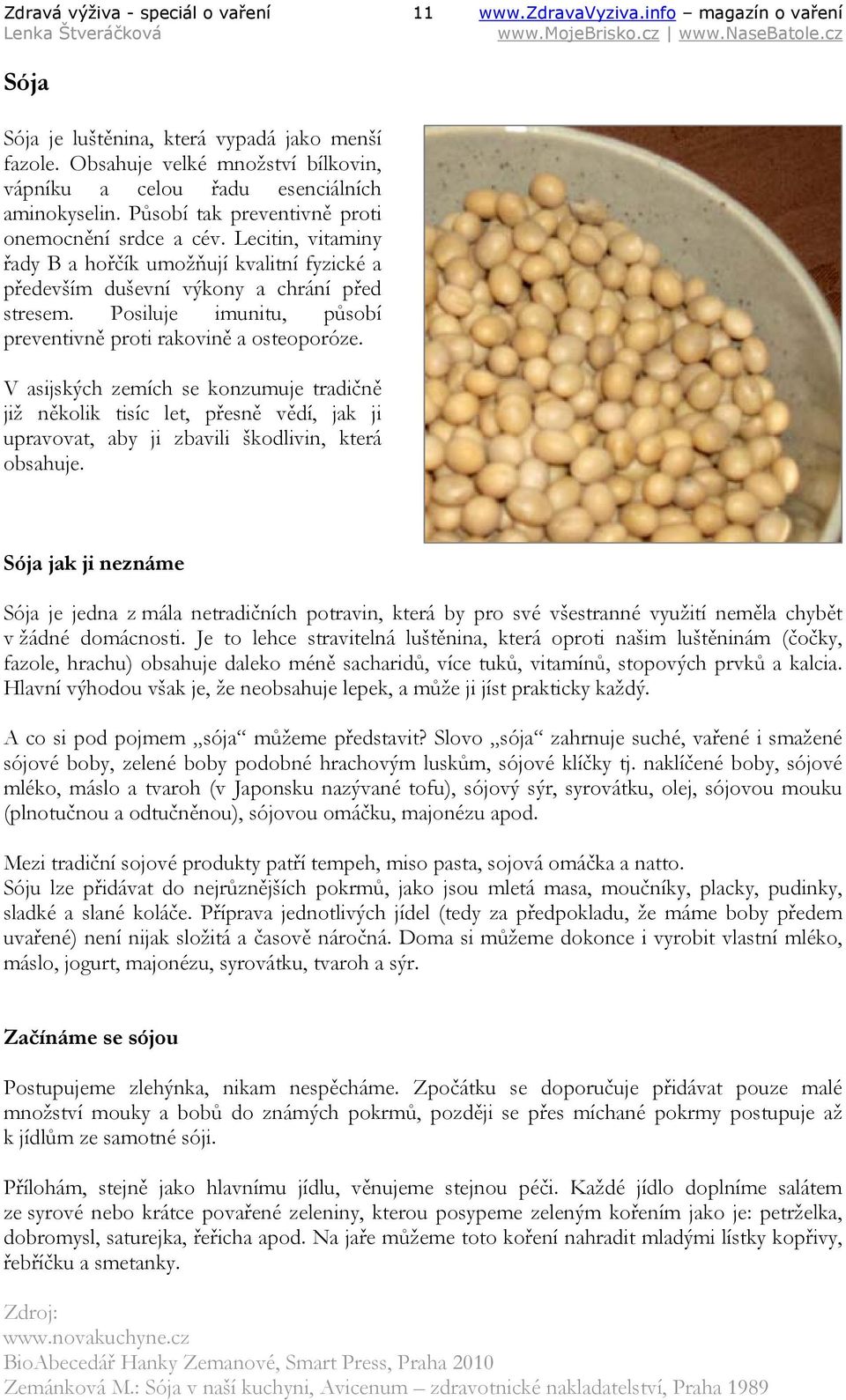 Lecitin, vitaminy řady B a hořčík umožňují kvalitní fyzické a především duševní výkony a chrání před stresem. Posiluje imunitu, působí preventivně proti rakovině a osteoporóze.