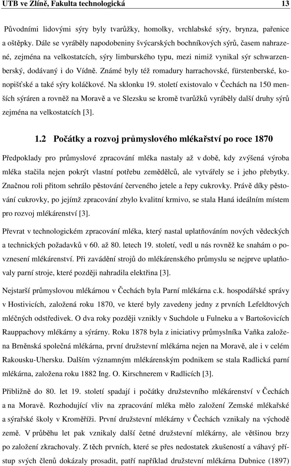 Známé byly též romadury harrachovské, fürstenberské, konopišťské a také sýry koláčkové. Na sklonku 19.