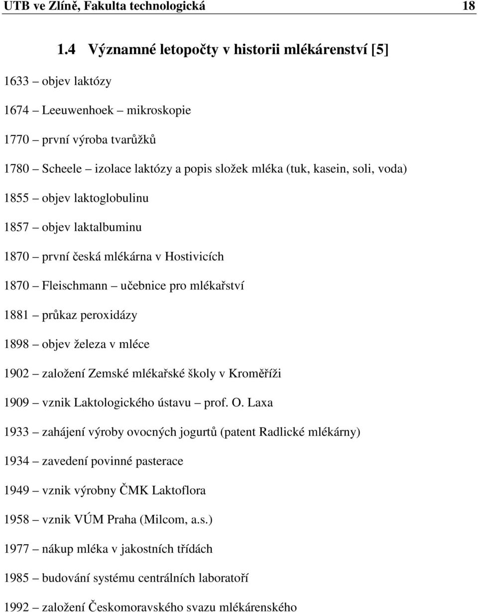 1855 objev laktoglobulinu 1857 objev laktalbuminu 1870 první česká mlékárna v Hostivicích 1870 Fleischmann učebnice pro mlékařství 1881 průkaz peroxidázy 1898 objev železa v mléce 1902 založení