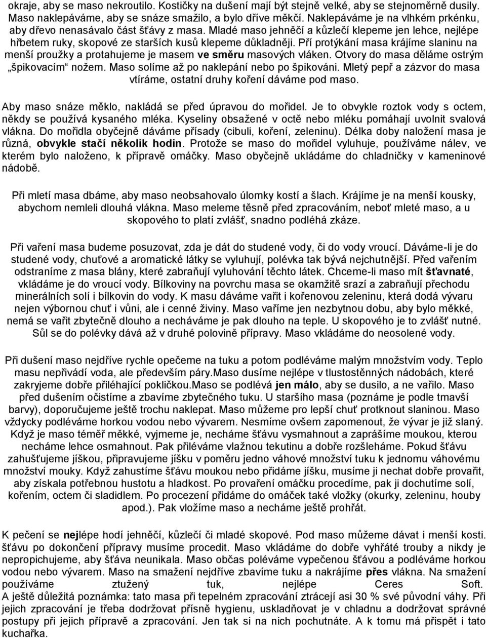 Pří protýkání masa krájíme slaninu na menší proužky a protahujeme je masem ve směru masových vláken. Otvory do masa děláme ostrým špikovacím nožem. Maso solíme až po naklepání nebo po špikováni.