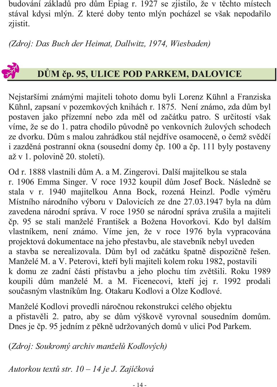 95, ULICE POD PARKEM, DALOVICE Nejstaršími známými majiteli tohoto domu byli Lorenz Kühnl a Franziska Kühnl, zapsaní v pozemkových knihách r. 1875.