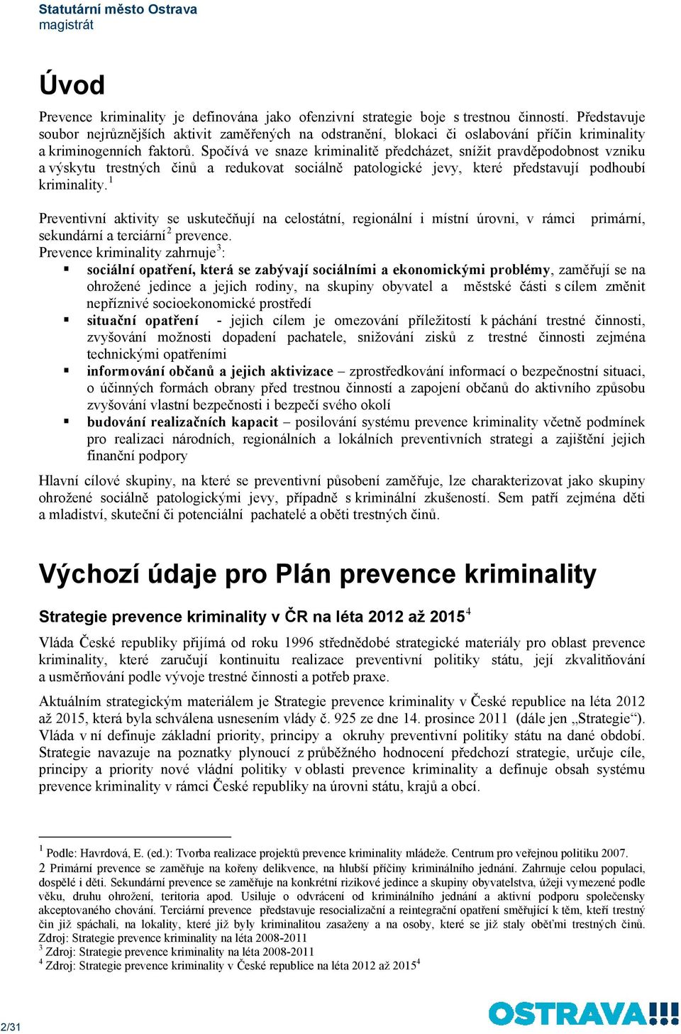 Spočívá ve snaze kriminalitě předcházet, snížit pravděpodobnost vzniku a výskytu trestných činů a redukovat sociálně patologické jevy, které představují podhoubí kriminality.