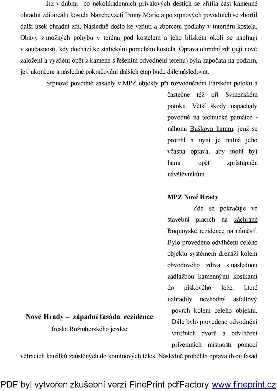 Oprava ohradní zdi (její nové založení a vyzdění opět z kamene s řešením odvodnění terénu) byla započata na podzim, její ukončení a následné pokračování dalších etap bude dále následovat.