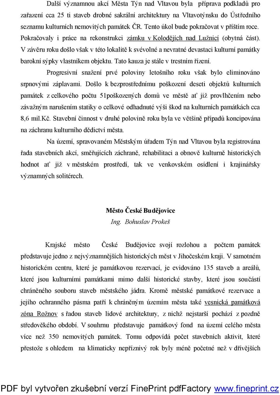 V závěru roku došlo však v této lokalitě k svévolné a nevratné devastaci kulturní památky barokní sýpky vlastníkem objektu. Tato kauza je stále v trestním řízení.