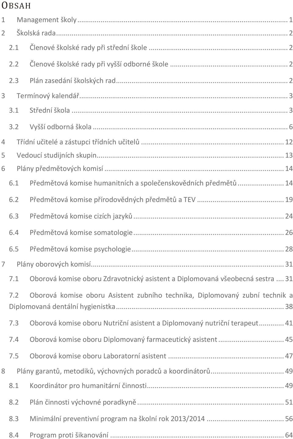 .. 14 6.1 Předmětová komise humanitních a společenskovědních předmětů... 14 6.2 Předmětová komise přírodovědných předmětů a TEV... 19 6.3 Předmětová komise cizích jazyků... 24 6.