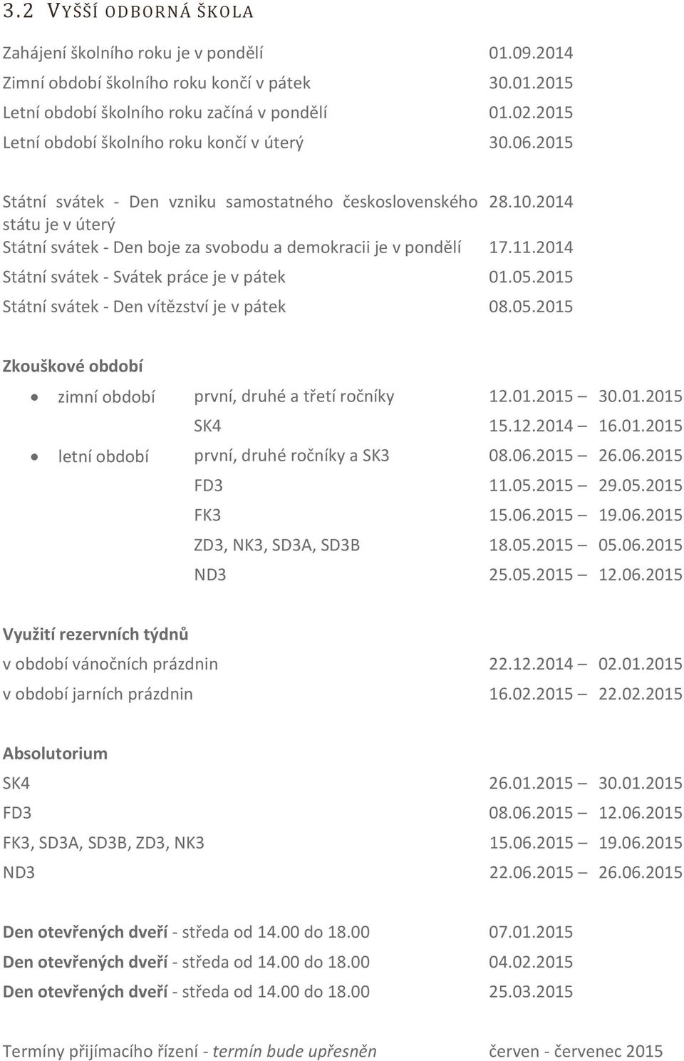 2014 státu je v úterý Státní svátek - Den boje za svobodu a demokracii je v pondělí 17.11.2014 Státní svátek - Svátek práce je v pátek 01.05.