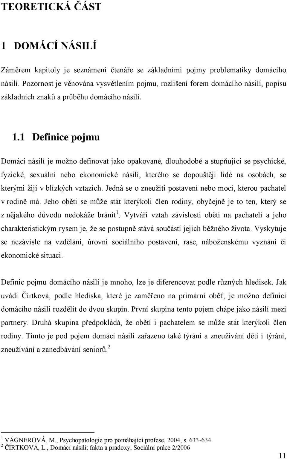 1 Definice pojmu Domácí násilí je možno definovat jako opakované, dlouhodobé a stupňující se psychické, fyzické, sexuální nebo ekonomické násilí, kterého se dopouštějí lidé na osobách, se kterými