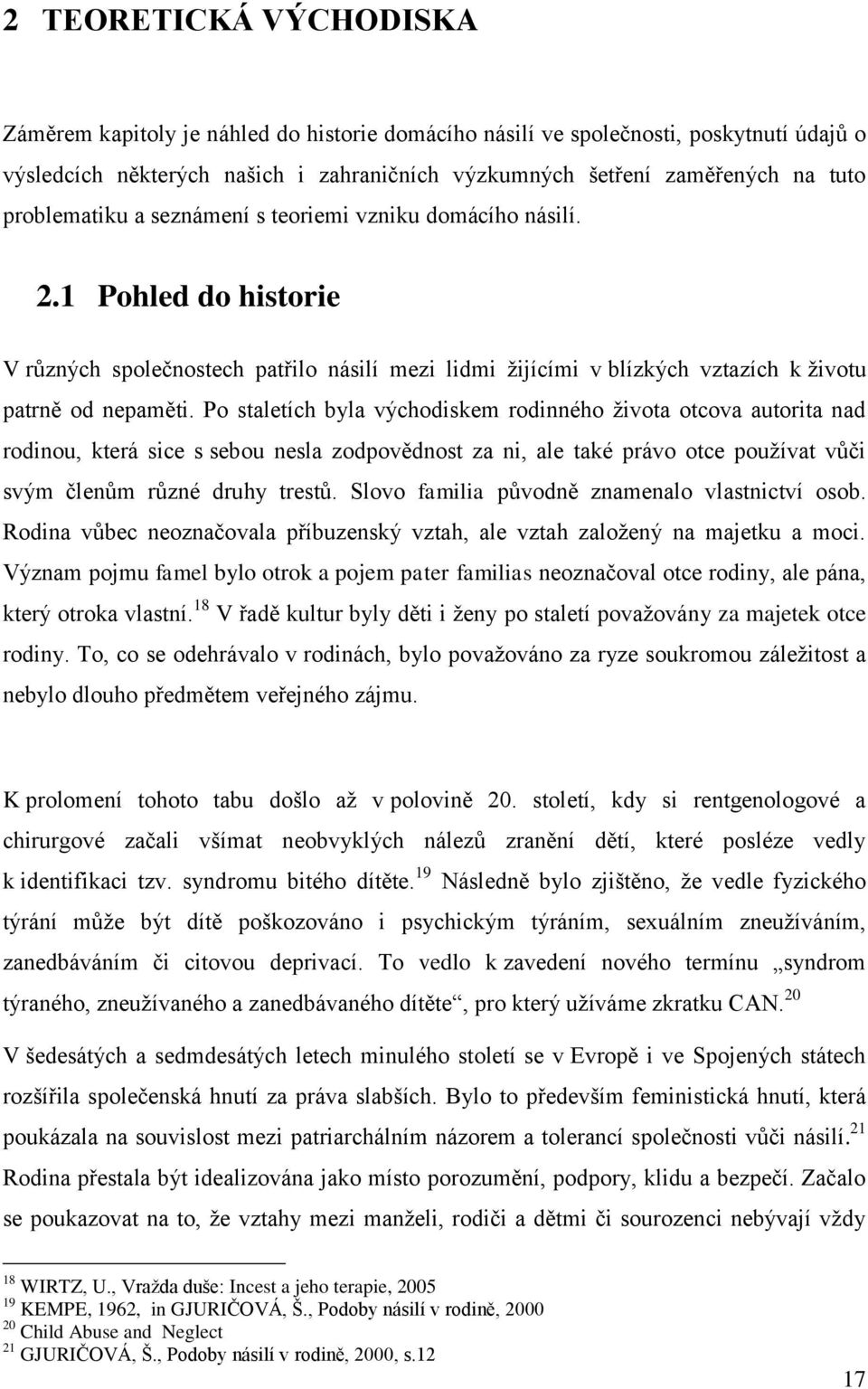 Po staletích byla východiskem rodinného života otcova autorita nad rodinou, která sice s sebou nesla zodpovědnost za ni, ale také právo otce používat vůči svým členům různé druhy trestů.