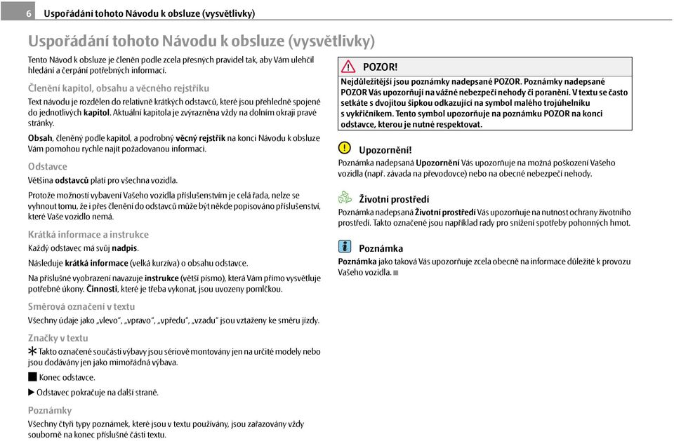 Aktuální kapitola je zvýrazněna vždy na dolním okraji pravé stránky. Obsah, členěný podle kapitol, a podrobný věcný rejstřík na konci Návodu k obsluze Vám pomohou rychle najít požadovanou informaci.