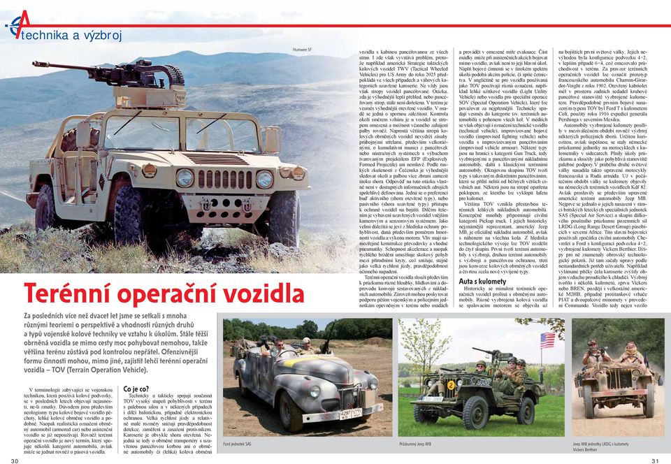 Ofenzivnější formu činnosti mohou, mimo jiné, zajistit lehčí terénní operační vozidla TOV (Terrain Operation Vehicle). Humwee SF vozidla s kabinou pancéřovanou ze všech stran.