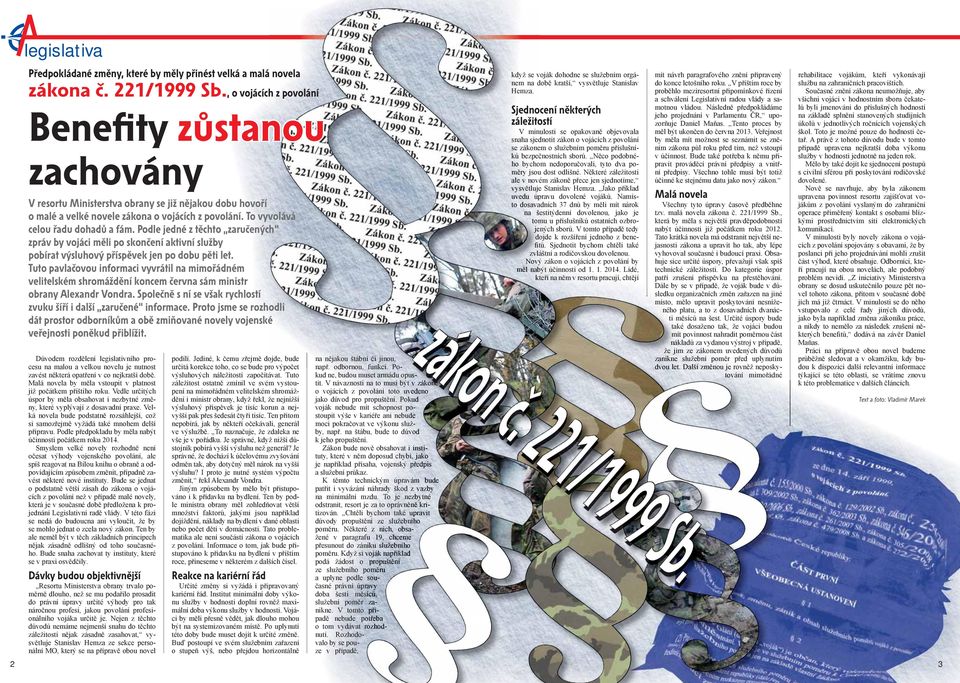 Podle jedné z těchto zaručených zpráv by vojáci měli po skončení aktivní služby pobírat výsluhový příspěvek jen po dobu pěti let.