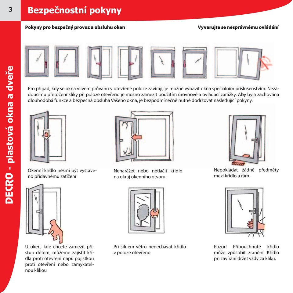 Aby byla zachována dlouhodobá funkce a bezpečná obsluha Vašeho okna, je bezpodmínečně nutné dodržovat následující pokyny.