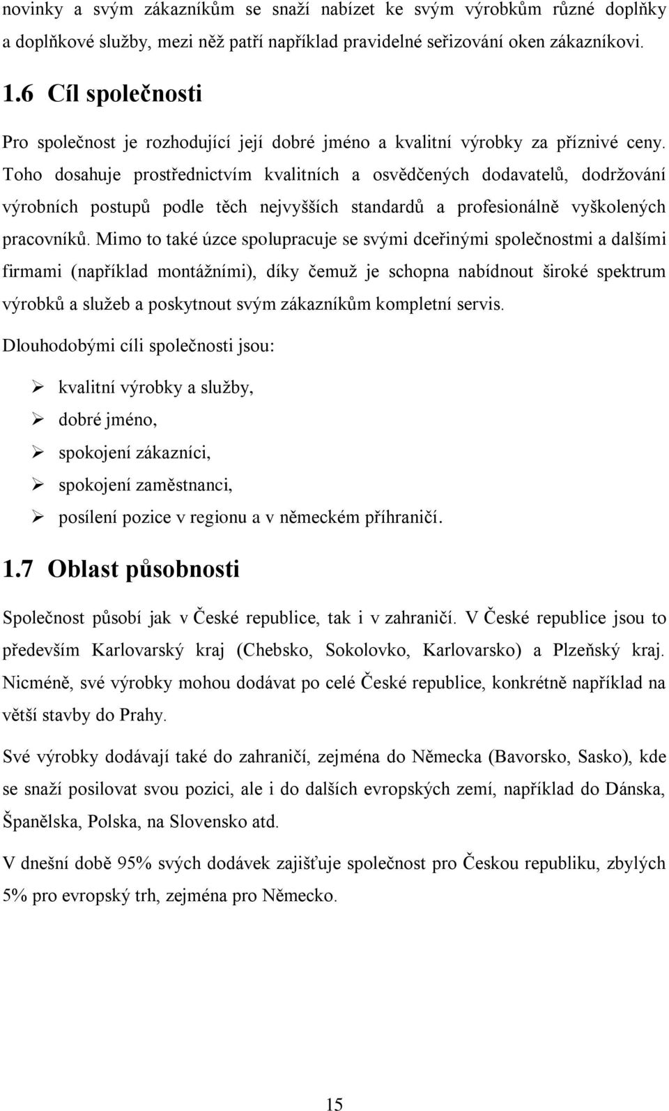 Toho dosahuje prostřednictvím kvalitních a osvědčených dodavatelů, dodržování výrobních postupů podle těch nejvyšších standardů a profesionálně vyškolených pracovníků.