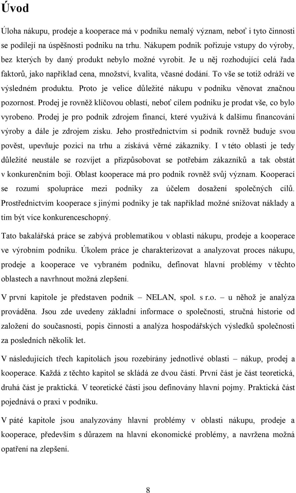 To vše se totiž odráží ve výsledném produktu. Proto je velice důležité nákupu v podniku věnovat značnou pozornost.